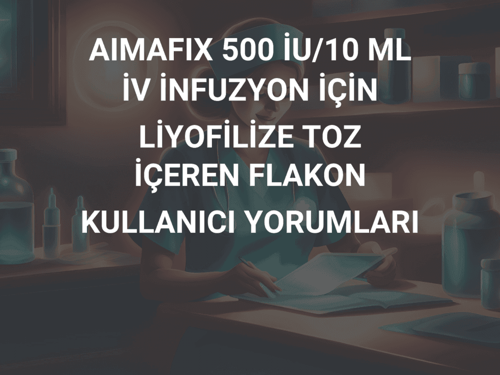 AIMAFIX 500 IU/10 ML IV INFUZYON ICIN LIYOFILIZE TOZ ICEREN FLAKON 1 AIMAFIX 500 IU 10 ML IV INFUZYON ICIN LIYOFILIZE TOZ ICEREN FLAKON 19270