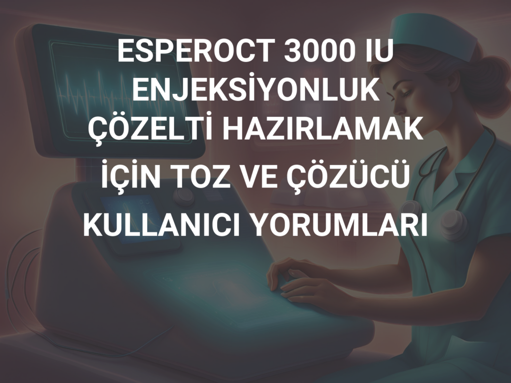 ESPEROCT 3000 IU ENJEKSIYONLUK COZELTI HAZIRLAMAK ICIN TOZ VE COZUCU (1 FLAKON) 1 ESPEROCT 3000 IU ENJEKSIYONLUK COZELTI HAZIRLAMAK ICIN TOZ VE COZUCU 1 FLAKON 21467