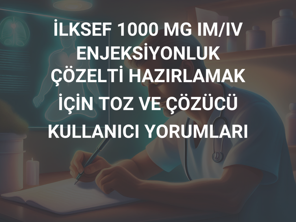 ILKSEF 1000 MG IM/IV ENJEKSIYONLUK COZELTI HAZIRLAMAK ICIN TOZ VE COZUCU 1 ILKSEF 1000 MG IM IV ENJEKSIYONLUK COZELTI HAZIRLAMAK ICIN TOZ VE COZUCU 22305