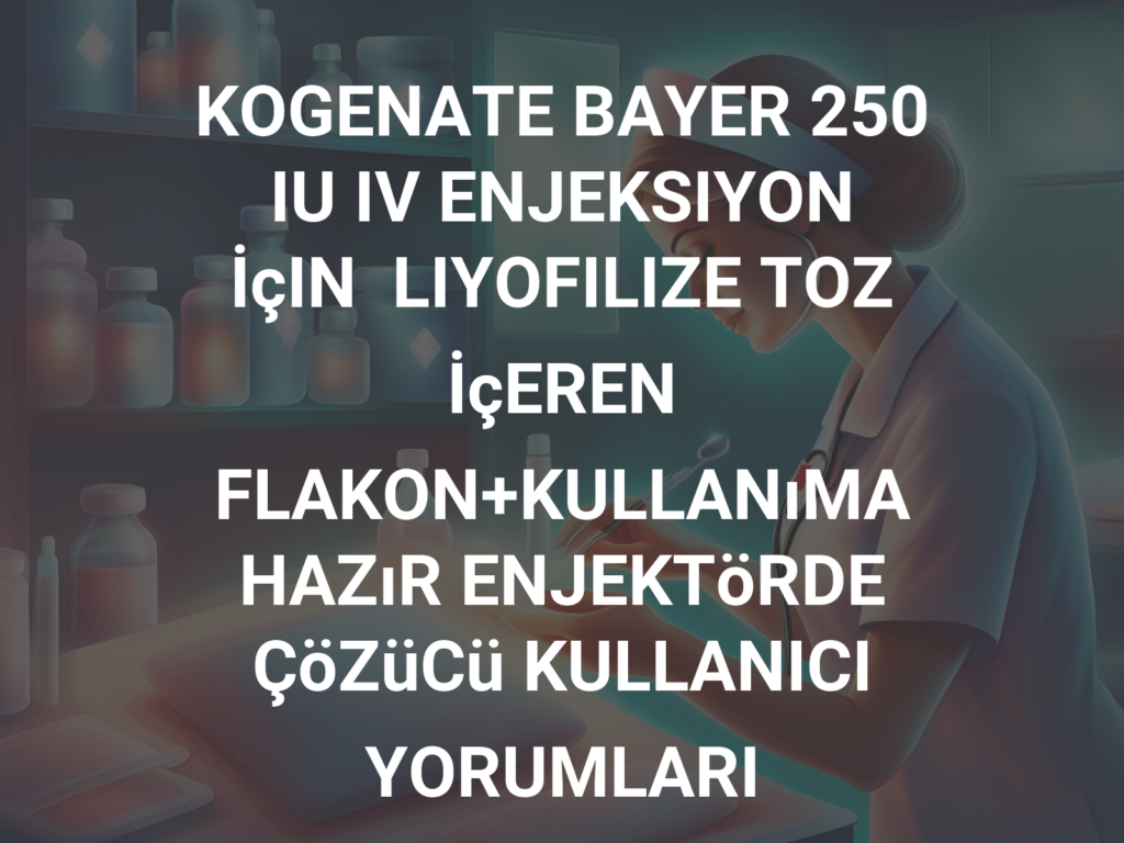 KOGENATE BAYER 250 IU IV ENJ. ICIN LIYOFILIZE TOZ ICEREN FLAKON+KULLANIMA HAZIR ENJEKTORDE COZUCU 1 KOGENATE BAYER 250 IU IV ENJ. ICIN LIYOFILIZE TOZ ICEREN FLAKONKULLANIMA HAZIR ENJEKTORDE COZUCU 31209